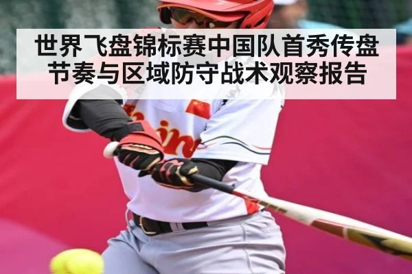 世界飞盘锦标赛中国队首秀传盘节奏与区域防守战术观察报告